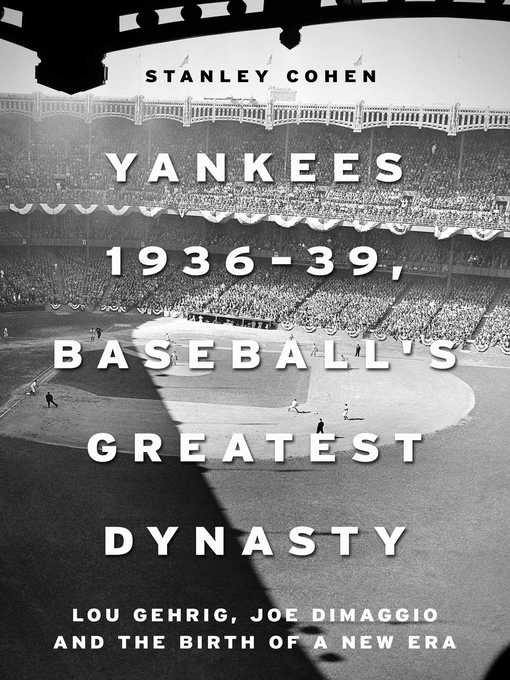 Title details for Yankees 1936–39, Baseball's Greatest Dynasty: Lou Gehrig, Joe DiMaggio and the Birth of a New Era by Stanley Cohen - Available